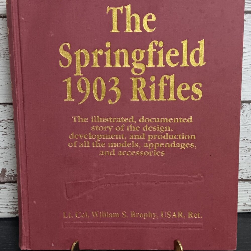 LT. Col. Williams S. Brophy - The Springfield 1903 Rifles - Hardcover Book